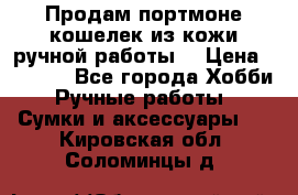 Продам портмоне-кошелек из кожи,ручной работы. › Цена ­ 4 500 - Все города Хобби. Ручные работы » Сумки и аксессуары   . Кировская обл.,Соломинцы д.